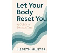 Let Your Body Reset You: A Guide to Somatic Trust