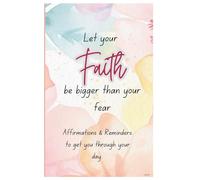 Let Your Faith Be Bigger Than Your Fear: Affirmations & Reminders To Get You Through Your Day