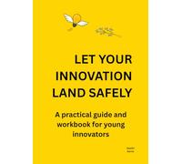Let Your Innovation Land Safely: A practical guide and workbook for young innovators