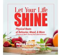 Let Your Life SHINE: Physical Roots of Behavior, Mood, & More - A Pharmacist Mom’s Journey from Labels to Answers