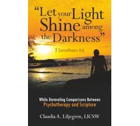 “Let your Light Shine among the Darkness” 2 Corinthians 4:6: While Unraveling Comparisons Between Psychotherapy and Scripture