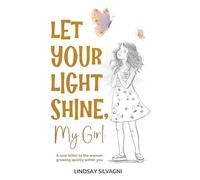 Let Your Light Shine, My Girl: An inspirational keepsake of encouraging words for teen resilience, body positivity, self-love, emotional wellbeing and confidence.