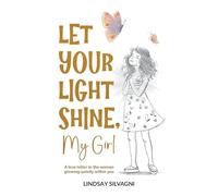 Let Your Light Shine, My Girl: An inspirational keepsake of encouraging words for teen resilience, body positivity, self-love, emotional wellbeing and confidence.