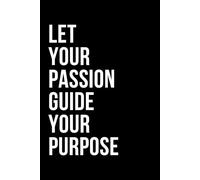 Let Your Passion Guide Your Purpose: Positive Quote to Grow, Inspire, and Motivate Blank Lined Notebook / Diary / Journal | Inspirational and ... Idea for Leadership, Teams, Men and Women