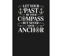Let Your Past Be Your Compass But Never Your Anchor: Inspirational Lined Notebook for Reflection, Journaling, and Personal Growth