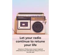 Let your radio continue to retune your life: Volume 2: Thirty more music inspired reflections from the Retune blog on how to live life well (The ... inspired reflections on living life well)