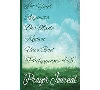 Let Your Requests Be Made Known Unto God Philippians 4:6 Prayer Journal: Blank Prayer and Sermon Logbook| Document Your Spiritual Journey | Record Your Conversations with Your Creator Daily Diary