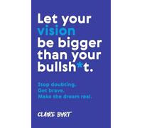 Let Your Vision Be Bigger Than Your Bullsh*t.: Stop doubting. Get brave. Make the dream real.
