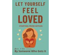 Let Yourself Feel Loved: Starting from Within: A gentle short read on self-acceptance, rejection sensitivity, and emotional safety for neurodivergent hearts learning to feel loved again