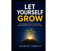 Let Yourself Grow: How Neuroplasticity, Repetition, and Intention Shape Who You Become