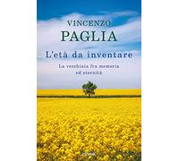 L'età da inventare. La vecchiaia fra memoria ed eternità