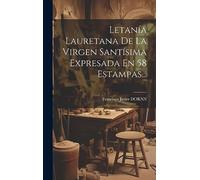 Letanía Lauretana De La Virgen Santísima Expresada En 58 Estampas...