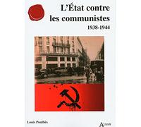 L'Etat contre les communistes: 1938-1944