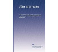 L'État de la France: ou l'on voit tous les princes, ducs et pairs, marêchaux de France, et autres officiers de la couronne