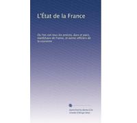 L'État de la France: Ou l'on voit tous les princes, ducs et pairs, marêchaux de France, et autres officiers de la couronne: Volume 1