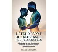 L'état d'esprit de croissance Pour les couples: Développer sa force émotionnelle, améliorer sa communication et s'épanouir ensemble