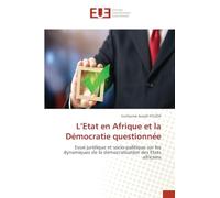 L'Etat en Afrique et la Démocratie questionnée: Essai juridique et socio-politique sur les dynamiques de la démocratisation des Etats africains