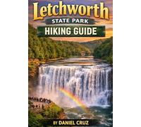 Letchworth State Park Hiking Guide: The Ultimate Guide to Hiking, Waterfalls, Scenic Drives, Camping, and Outdoor Adventures with Expert Tips and Itineraries