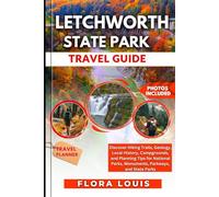 Letchworth State Park Travel Guide: Discover Hiking Trails, Geology, Local History, Campgrounds, and Planning Tips for National Parks, Monuments, Parkways, and State Parks