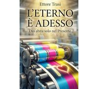L'ETERNO E' ADESSO: Dio abita solo nel presente