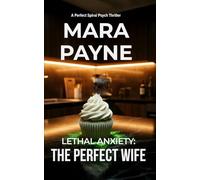 Lethal Anxiety: The Perfect Wife (The Perfect Spiral Psych Thriller)