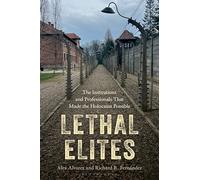 Lethal Elites: The Institutions and Professionals That Made the Holocaust Possible