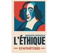 L'Éthique - Comprendre Spinoza et appliquer sa sagesse au quotidien: Oeuvre enrichie de 200 fiches pratiques pour un usage aujourd'hui