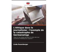L'éthique dans le journalisme : l'exemple de la catastrophe de Germanwings: Jusqu'où les médias devraient-ils aller dans leur couverture médiatique du copilote ?
