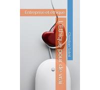 L'Ethique pour de vrai: Entreprise et éthique