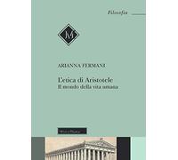L'Etica di Aristotele. Il mondo della vita umana (Filosofia. Testi e studi)