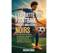L'étiquette du football pour les adolescents noirs: Confiance, respect et mentalité de gagnant sur et en dehors du terrain