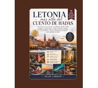 Letonia más allá del cuento de hadas: La guía definitiva para descubrir los callejones ocultos de Riga, escapadas a la costa báltica, castillos ... auroras boreales, la rica cultura letona y av