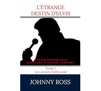 L'étrange destin d'Elvis: L'invraisemblable histoire d'André Lambert (Les années Hollywood)
