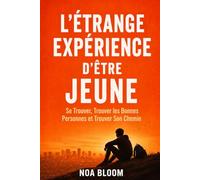 L'Étrange Expérience d'Être Jeune: Se Trouver, Trouver les Bonnes Personnes et Trouver Son Chemin