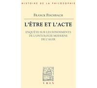 L'être et l'acte.: Enquête sur les fondements de l'ontologie moderne de l'agir (Bibliotheque D'histoire De La Philosophie)