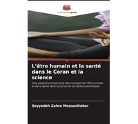 L'être humain et la santé dans le Coran et la science: Une analyse comparative des concepts de l'être humain et de la santé dans le Coran et les textes scientifiques
