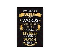 Letrero de lata con texto en inglés "I'm Pretty Sure My Last Words Are Going To Be Hold My Beer and Watch This", inspirador, arte de pared, letrero divertido de metal para cafetería, cocina, pub, 8 x