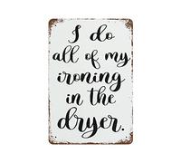 Letrero de metal divertido con texto en inglés "I Do All Of My Ironing In The Dryer" para colgar en la pared, para el hogar, bar, café, oficina, garaje, decoración de 12 x 8 pulgadas