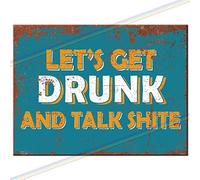 Letrero de metal para colgar en la pared con texto en inglés "Lets Get Drunk and Talk Shite" (27 x 18 cm)