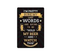 Letrero de metal retro de 20,3 x 30,5 cm, con texto en inglés "I'm Pretty Sure My Last Words are Going to Be Hold My Beer and Watch This Home Bar Wall Decor Home Art Poster Metal Sign Tin Painting