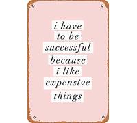 Letrero de metal vintage con texto en inglés "I Have to Be Successful Because I like Expensive Things, 30.5 cm x 20.3 cm