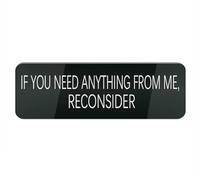 Letrero de plástico acrílico con texto en inglés "If You Need Anything from Me Reconsider 25.4 cm x 7.6 cm, resistente a la decoloración, para oficina y hogar (negro)