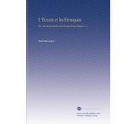 L'Étrurie et les Étrusques: Ou, Dix Ans de Fouilles Dans les Maremmes Toscanes, V. 1