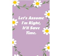 Let's Assume I'm Right It'll Save Time: Notebooks with Quotes on the cover for Co-workers, Staff Member, Employees, HR, Workplace, Boss, Friends, and School ( 6x9 inches, 110 page)