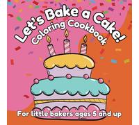 Let's Bake a Cake! Coloring Cookbook: An Interactive Coloring Cookbook for Little Bakers Ages 5 and Up