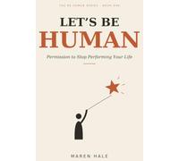 Let's Be Human: Permission to Stop Performing Your Life
