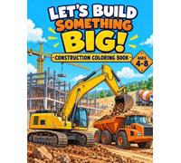 Lets_Build_Something_Big: A Construction Coloring Book for Kids Ages 4-8