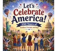 Let's Celebrate America!: 250 Years of of Freedom, Courage, and Hope