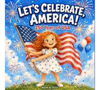 Let's Celebrate, America!: 250 Years of USA: A Fun Picture Book for Kids About American History, Heroes, and the 250th Independence Day Party