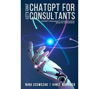 Let's Chat: ChatGPT for Consultants: ChatGPT Unleashed: A Comprehensive Guide for Consultants